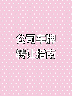 公司车牌号转让的唯一方法-公司车牌过户流程及注意事项